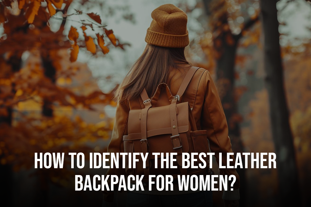 How To Identify the Best Leather Backpack for Women